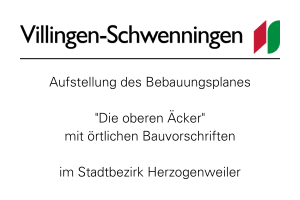 Aufstellung des Bebauungsplanes „Die oberen Äcker“ mit örtlichen Bauvorschriften im Stadtbezirk Herzogenweiler.