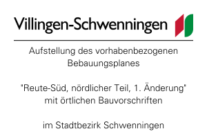 Aufstellung des vorhabenbezogenen Bebauungsplans "Reute-Süd, nördlicher Teil, 1. Änderung" mit örtlichen Bauvorschriften im Stadtbezirk Schwenningen.