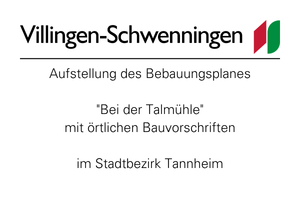 Logo und Schriftzug der Stadt Villingen‑Schwenningen. Titel: "Aufstellung des Bebauungsplanes 'Bei der Talmühle' mit örtlichen Bauvorschriften im Stadtbezirk Tannheim."